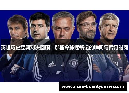 英超历史经典对决回顾:那些令球迷铭记的瞬间与传奇时刻 英超历史经典对决回顾:那些令球迷铭记的瞬间与传奇时刻