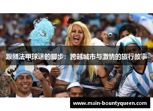 跟随法甲球迷的脚步：跨越城市与激情的旅行故事