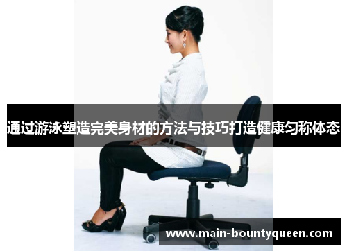通过游泳塑造完美身材的方法与技巧打造健康匀称体态