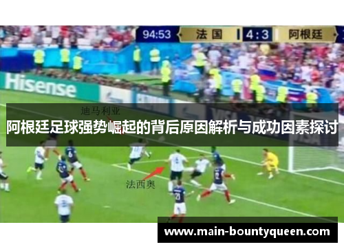 阿根廷足球强势崛起的背后原因解析与成功因素探讨