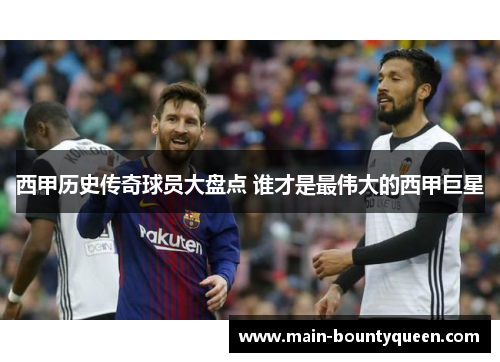 西甲历史传奇球员大盘点 谁才是最伟大的西甲巨星 西甲历史传奇球员大盘点 谁才是最伟大的西甲巨星