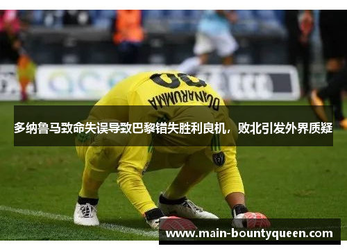 多纳鲁马致命失误导致巴黎错失胜利良机，败北引发外界质疑