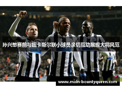 孙兴慜赛前与纽卡斯尔联小球员亲切互动展现大将风范