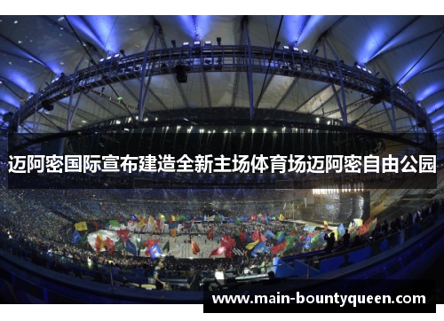 迈阿密国际宣布建造全新主场体育场迈阿密自由公园